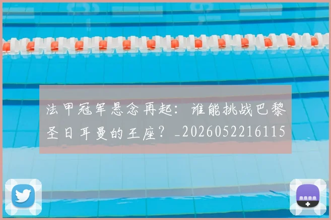 法甲冠军悬念再起:谁能挑战巴黎圣日耳曼的王座?_20260522161152
