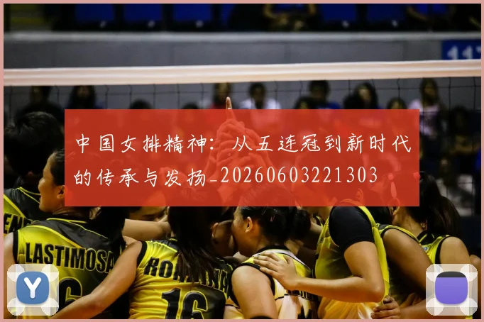 中国女排精神:从五连冠到新时代的传承与发扬_20260603221303