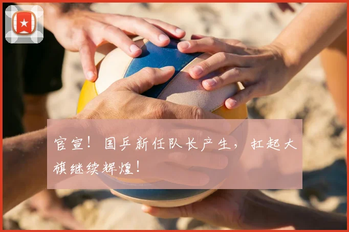 官宣!国乒新任队长产生,扛起大旗继续辉煌!