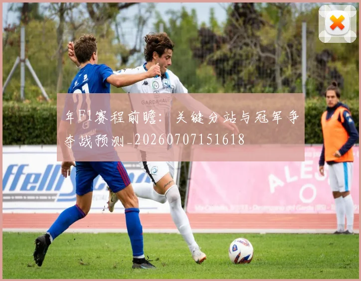年F1赛程前瞻:关键分站与冠军争夺战预测_20260707151618