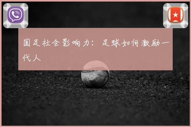 国足社会影响力：足球如何激励一代人